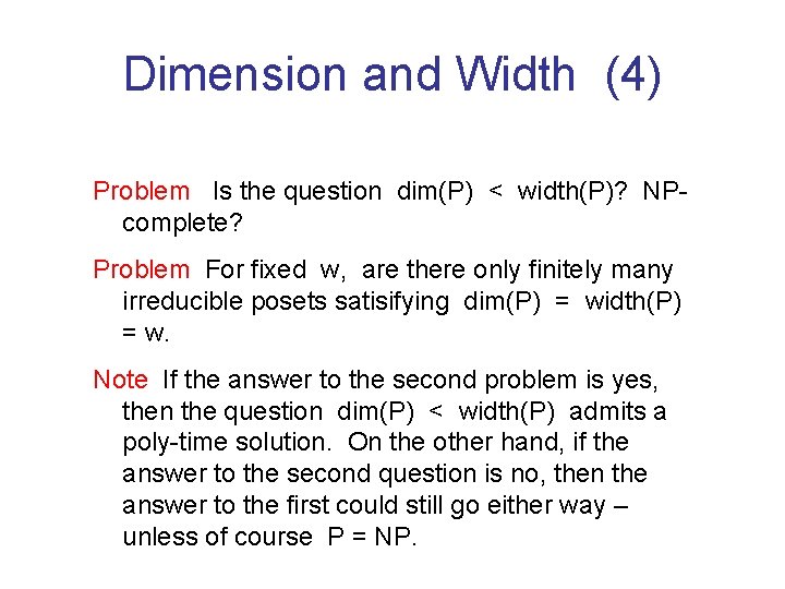 Dimension and Width (4) Problem Is the question dim(P) < width(P)? NPcomplete? Problem For
