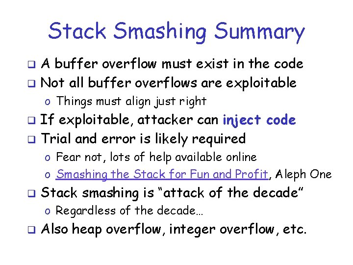 Stack Smashing Summary A buffer overflow must exist in the code q Not all