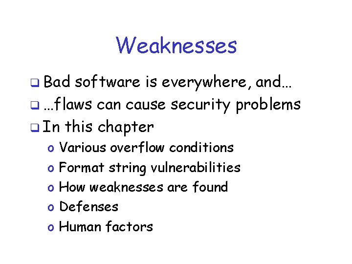 Weaknesses q Bad software is everywhere, and… q …flaws can cause security problems q