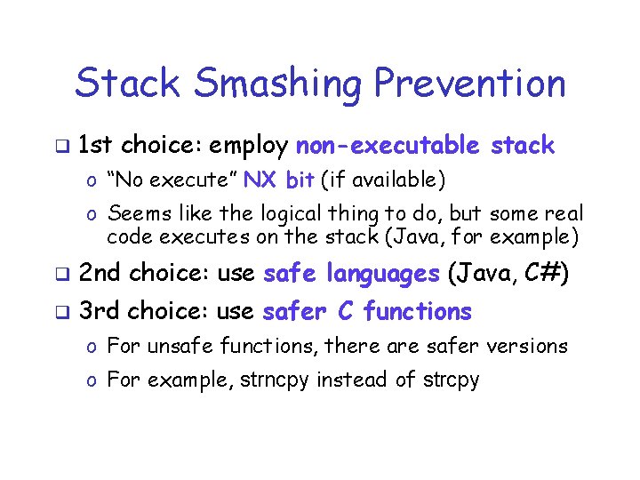 Stack Smashing Prevention q 1 st choice: employ non-executable stack o “No execute” NX