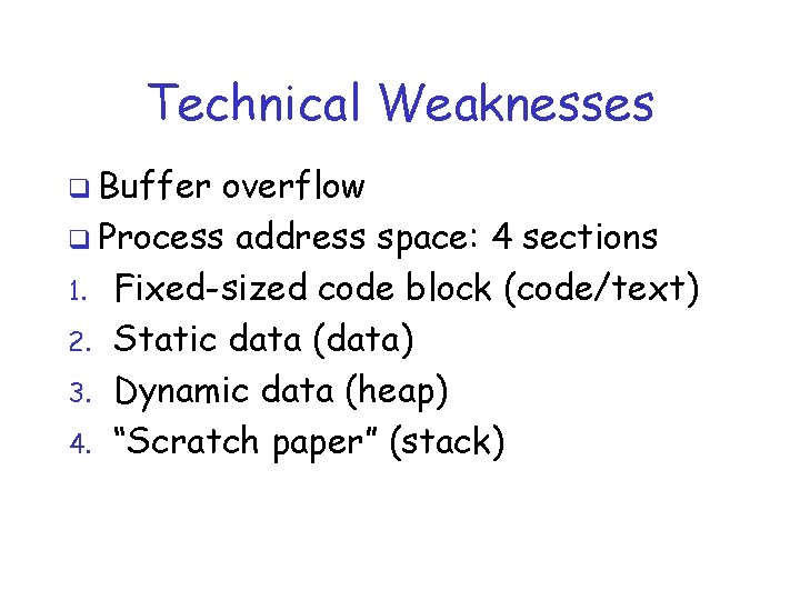 Technical Weaknesses q Buffer overflow q Process address space: 4 sections 1. Fixed-sized code