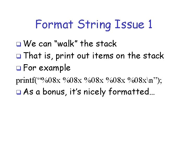 Format String Issue 1 q We can “walk” the stack q That is, print