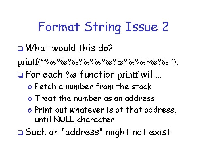 Format String Issue 2 q What would this do? printf(“%s%s%s%s%s%s”); q For each %s