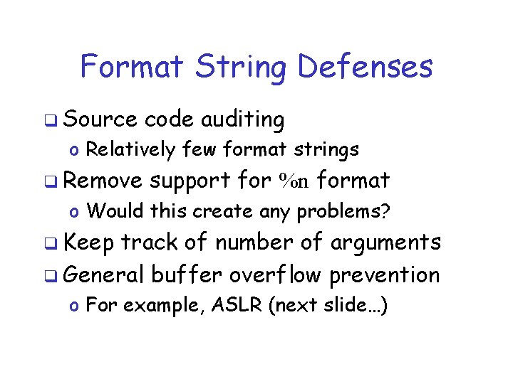 Format String Defenses q Source code auditing o Relatively few format strings q Remove