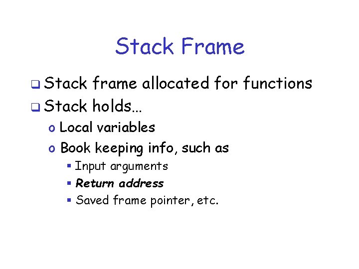 Stack Frame q Stack frame allocated for functions q Stack holds… o Local variables