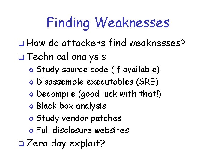 Finding Weaknesses q How do attackers find weaknesses? q Technical analysis o o o