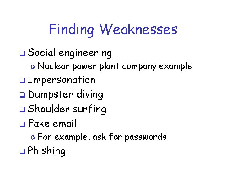 Finding Weaknesses q Social engineering o Nuclear power plant company example q Impersonation q