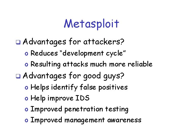 Metasploit q Advantages for attackers? o Reduces “development cycle” o Resulting attacks much more