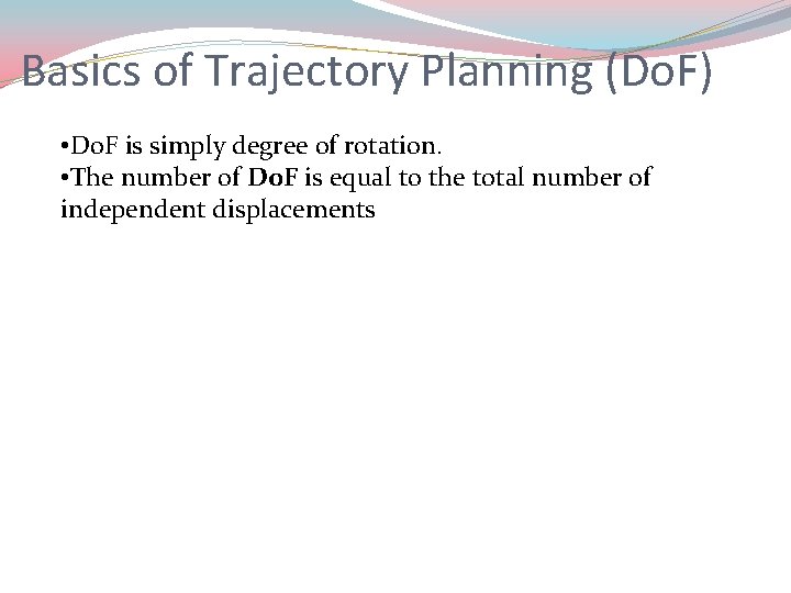 Basics of Trajectory Planning (Do. F) • Do. F is simply degree of rotation.