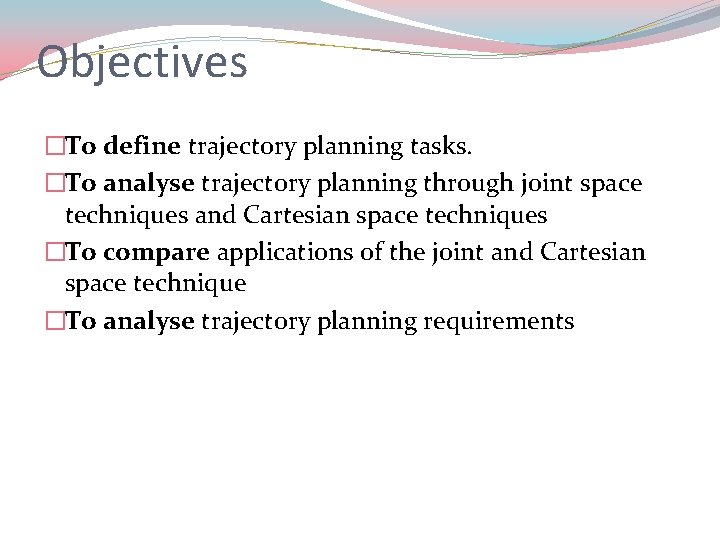 Objectives �To define trajectory planning tasks. �To analyse trajectory planning through joint space techniques