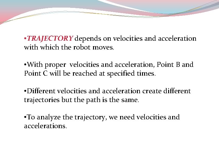  • TRAJECTORY depends on velocities and acceleration with which the robot moves. •