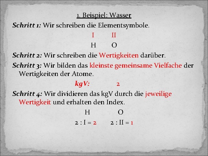 1. Beispiel: Wasser Schritt 1: Wir schreiben die Elementsymbole. I II H O Schritt