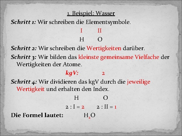 1. Beispiel: Wasser Schritt 1: Wir schreiben die Elementsymbole. I II H O Schritt