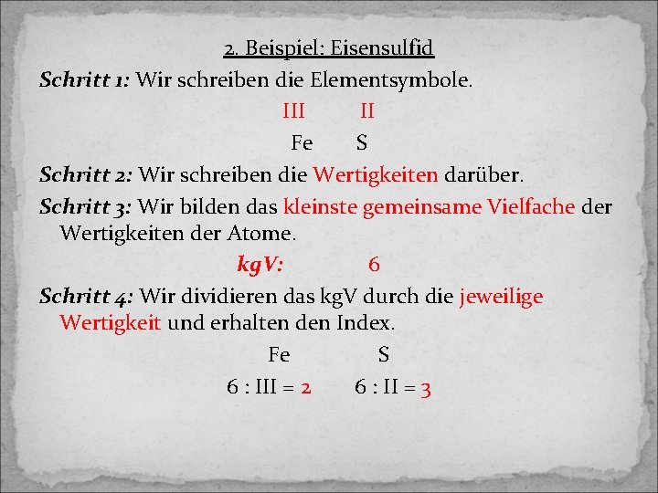 2. Beispiel: Eisensulfid Schritt 1: Wir schreiben die Elementsymbole. III II Fe S Schritt