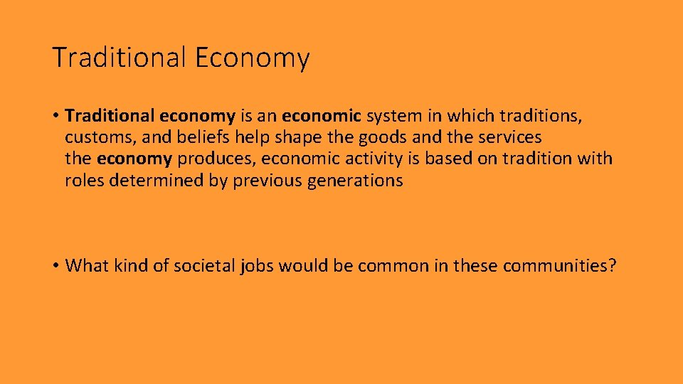 Traditional Economy • Traditional economy is an economic system in which traditions, customs, and