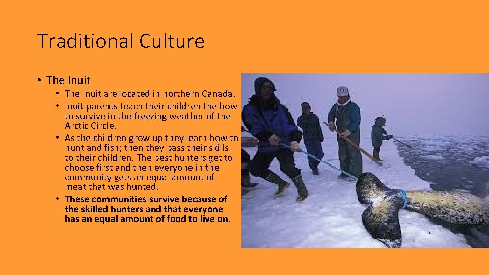 Traditional Culture • The Inuit are located in northern Canada. • Inuit parents teach