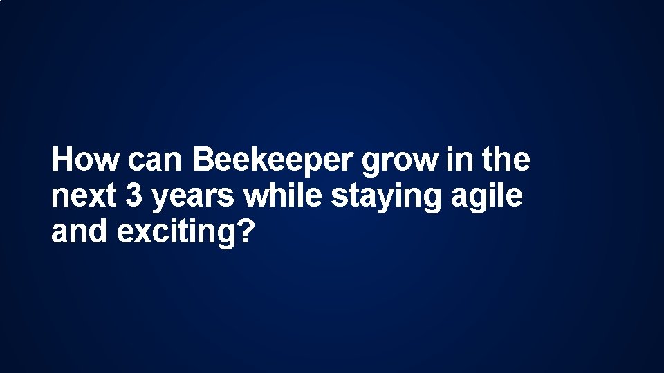 How can Beekeeper grow in the next 3 years while staying agile and exciting?