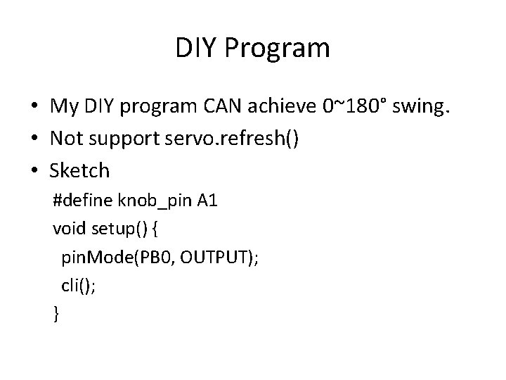 DIY Program • My DIY program CAN achieve 0~180° swing. • Not support servo.