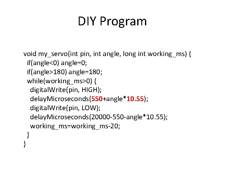 DIY Program void my_servo(int pin, int angle, long int working_ms) { if(angle<0) angle=0; if(angle>180)