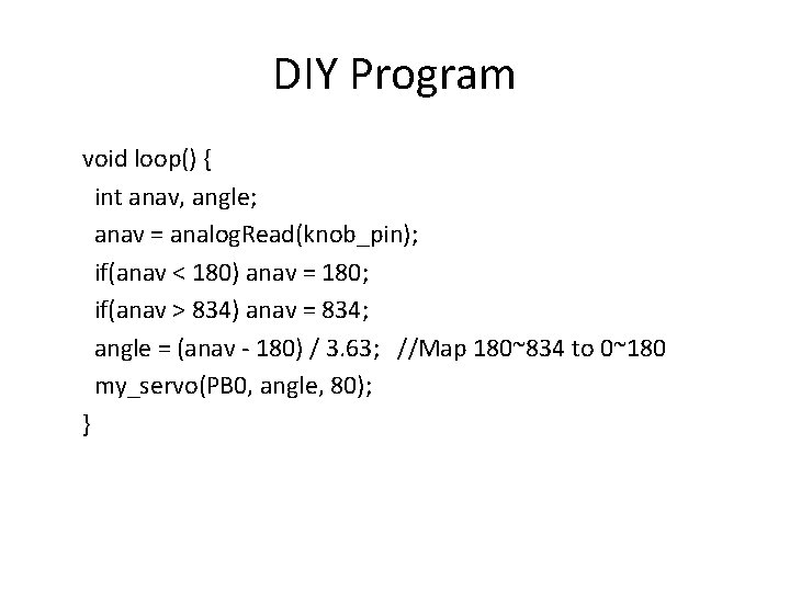 DIY Program void loop() { int anav, angle; anav = analog. Read(knob_pin); if(anav <