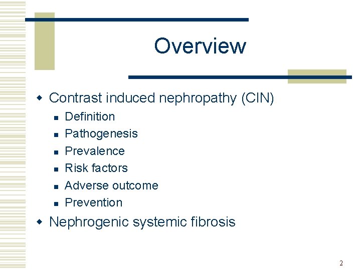 Overview w Contrast induced nephropathy (CIN) n n n Definition Pathogenesis Prevalence Risk factors