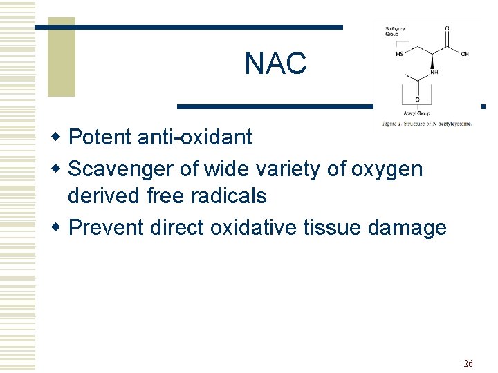 NAC w Potent anti-oxidant w Scavenger of wide variety of oxygen derived free radicals