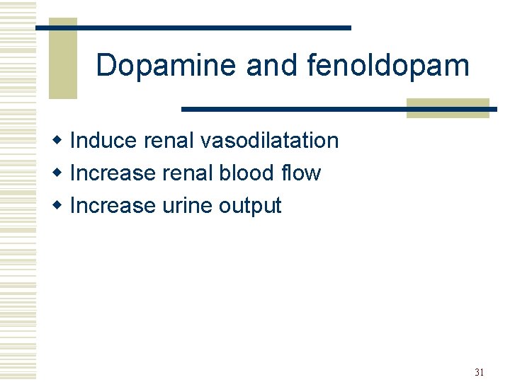 Dopamine and fenoldopam w Induce renal vasodilatation w Increase renal blood flow w Increase