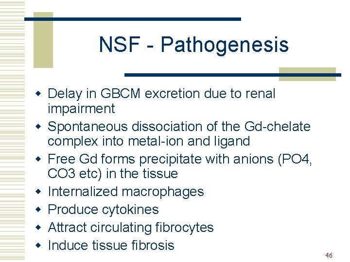 NSF - Pathogenesis w Delay in GBCM excretion due to renal impairment w Spontaneous