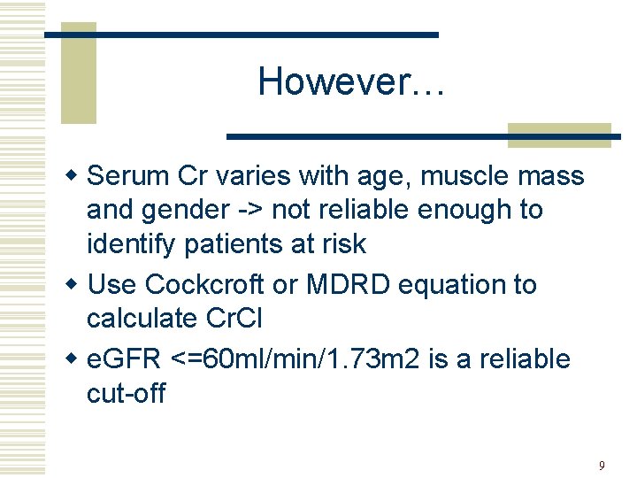 However… w Serum Cr varies with age, muscle mass and gender -> not reliable