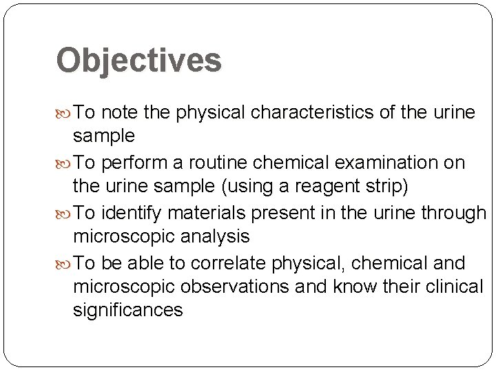 Objectives To note the physical characteristics of the urine sample To perform a routine Objectives To note the physical characteristics of the urine sample To perform a routine