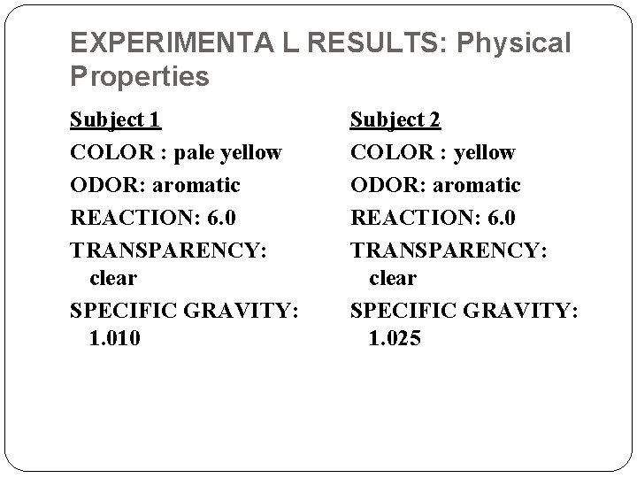 EXPERIMENTA L RESULTS: Physical Properties Subject 1 COLOR : pale yellow ODOR: aromatic REACTION: EXPERIMENTA L RESULTS: Physical Properties Subject 1 COLOR : pale yellow ODOR: aromatic REACTION: