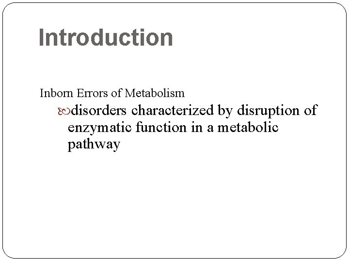 Introduction Inborn Errors of Metabolism disorders characterized by disruption of enzymatic function in a Introduction Inborn Errors of Metabolism disorders characterized by disruption of enzymatic function in a