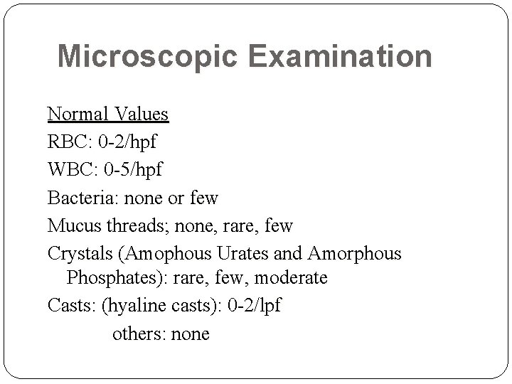 Microscopic Examination Normal Values RBC: 0 -2/hpf WBC: 0 -5/hpf Bacteria: none or few Microscopic Examination Normal Values RBC: 0 -2/hpf WBC: 0 -5/hpf Bacteria: none or few