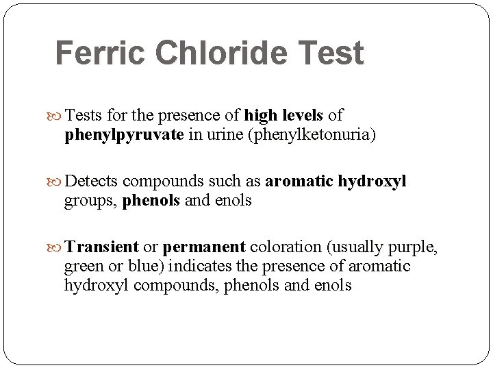 Ferric Chloride Tests for the presence of high levels of phenylpyruvate in urine (phenylketonuria) Ferric Chloride Tests for the presence of high levels of phenylpyruvate in urine (phenylketonuria)