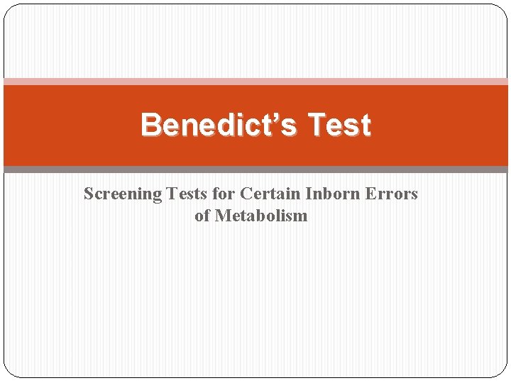 Benedict’s Test Screening Tests for Certain Inborn Errors of Metabolism  Benedict’s Test Screening Tests for Certain Inborn Errors of Metabolism