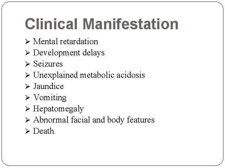 Clinical Manifestation Ø Mental retardation Ø Development delays Ø Seizures Ø Unexplained metabolic acidosis Clinical Manifestation Ø Mental retardation Ø Development delays Ø Seizures Ø Unexplained metabolic acidosis
