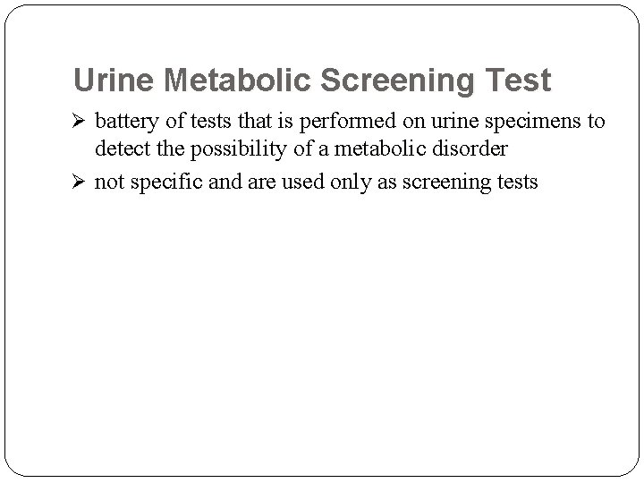 Urine Metabolic Screening Test Ø battery of tests that is performed on urine specimens Urine Metabolic Screening Test Ø battery of tests that is performed on urine specimens