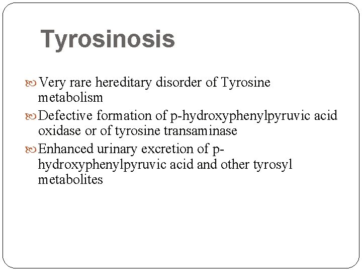 Tyrosinosis Very rare hereditary disorder of Tyrosine metabolism Defective formation of p-hydroxyphenylpyruvic acid oxidase Tyrosinosis Very rare hereditary disorder of Tyrosine metabolism Defective formation of p-hydroxyphenylpyruvic acid oxidase
