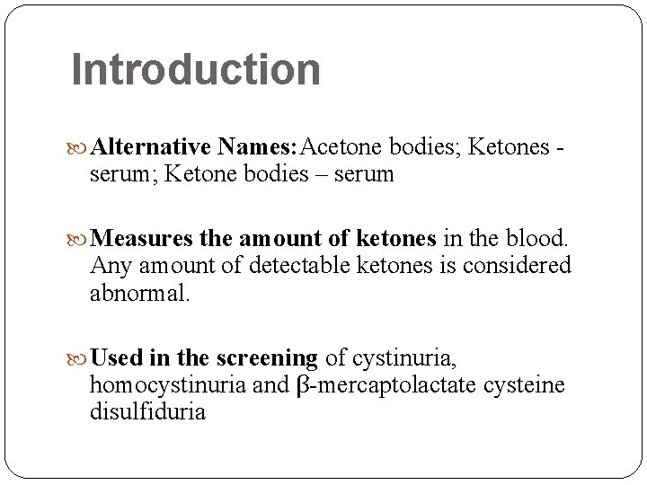 Introduction Alternative Names: Acetone bodies; Ketones - serum; Ketone bodies – serum Measures the Introduction Alternative Names: Acetone bodies; Ketones - serum; Ketone bodies – serum Measures the