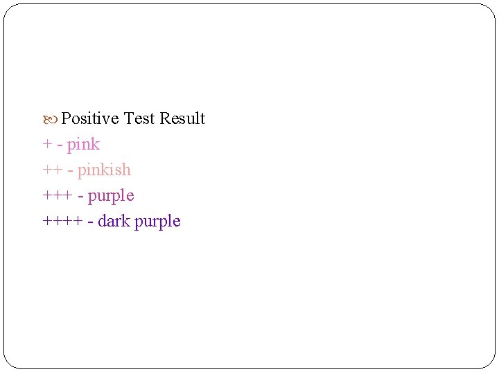Positive Test Result + - pink ++ - pinkish +++ - purple ++++  Positive Test Result + - pink ++ - pinkish +++ - purple ++++