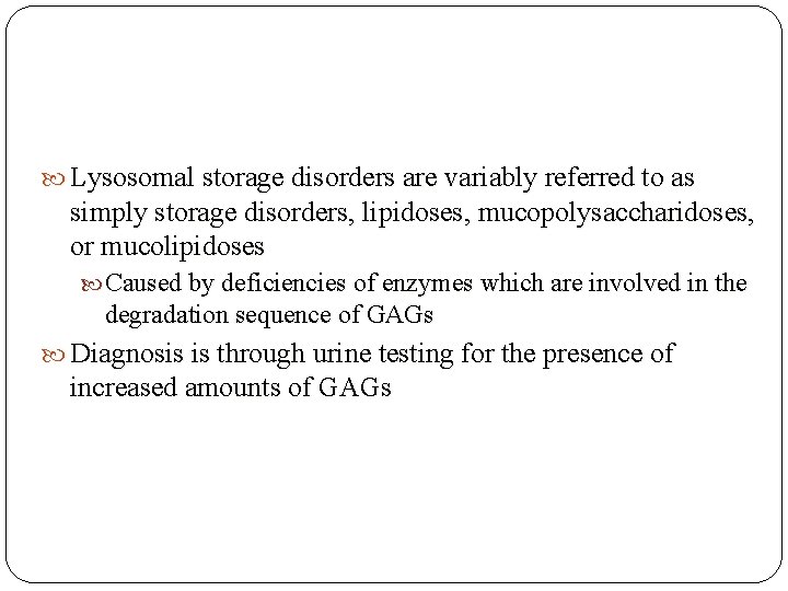 Lysosomal storage disorders are variably referred to as simply storage disorders, lipidoses, mucopolysaccharidoses,  Lysosomal storage disorders are variably referred to as simply storage disorders, lipidoses, mucopolysaccharidoses,