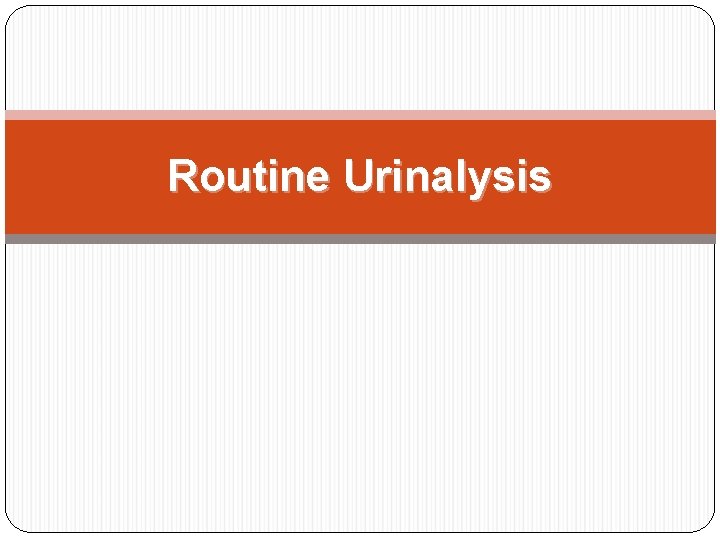 Routine Urinalysis  Routine Urinalysis