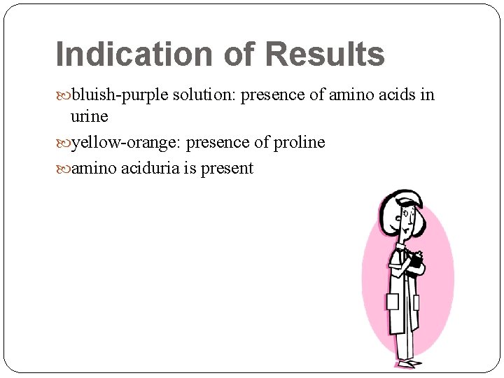 Indication of Results bluish-purple solution: presence of amino acids in urine yellow-orange: presence of Indication of Results bluish-purple solution: presence of amino acids in urine yellow-orange: presence of