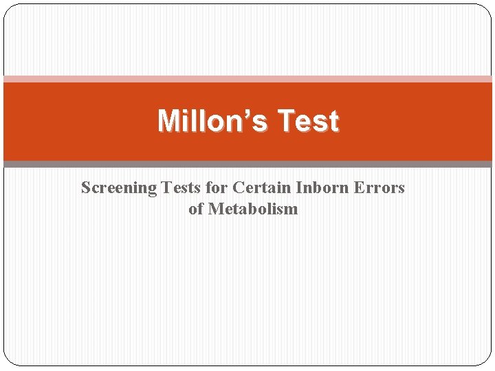 Millon’s Test Screening Tests for Certain Inborn Errors of Metabolism  Millon’s Test Screening Tests for Certain Inborn Errors of Metabolism