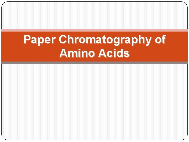 Paper Chromatography of Amino Acids  Paper Chromatography of Amino Acids