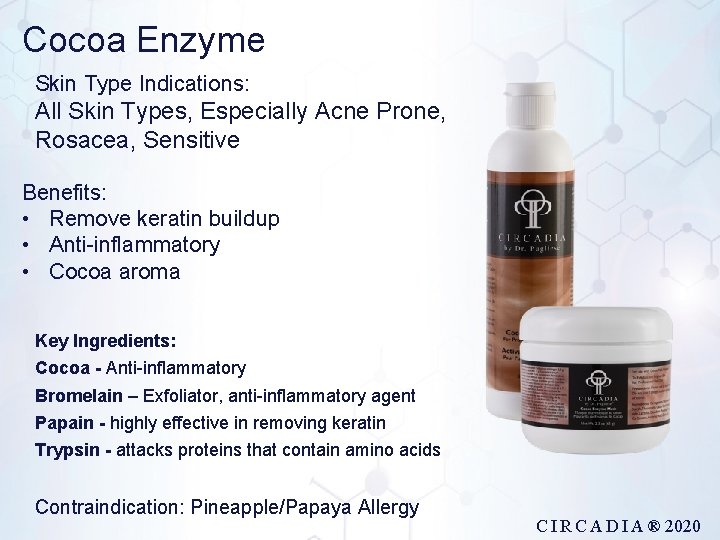 Cocoa Enzyme Skin Type Indications: All Skin Types, Especially Acne Prone, Rosacea, Sensitive Benefits: