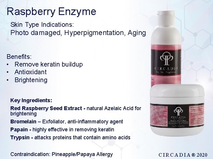 Raspberry Enzyme Skin Type Indications: Photo damaged, Hyperpigmentation, Aging Benefits: • Remove keratin buildup