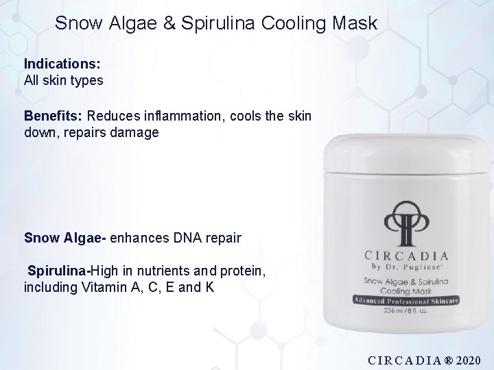 Snow Algae & Spirulina Cooling Mask Indications: All skin types Benefits: Reduces inflammation, cools