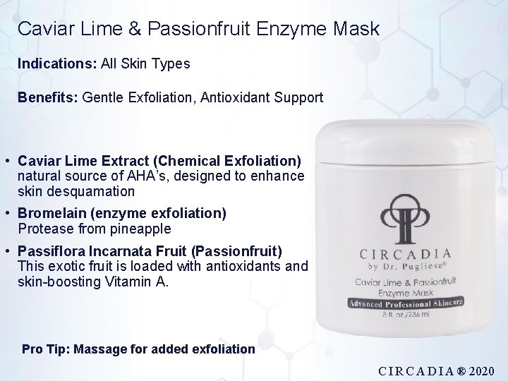 Caviar Lime & Passionfruit Enzyme Mask Indications: All Skin Types Benefits: Gentle Exfoliation, Antioxidant