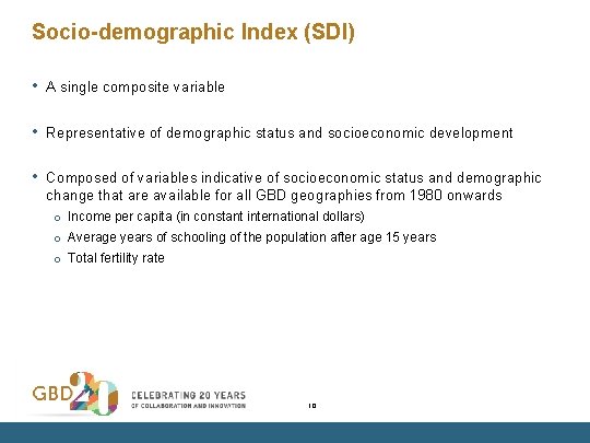 Socio-demographic Index (SDI) • A single composite variable • Representative of demographic status and